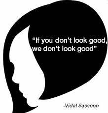 Vidal Sassoon If You Don T Look Good We Don T Look Good Hair Stylist Life Hairstylist Quotes Hairstylist Humor