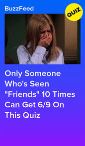 Only Someone Who S Seen Friends 10 Times Can Get 6 9 On This Quiz In 2020 Friends Quizzes Tv Show Buzzfeed Friends Quiz Friends Tv Quotes
