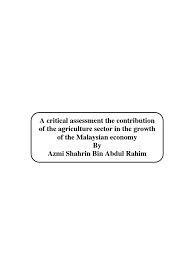 Agricultural industry has been traditionally the mainstay of the malaysian economy, whereby it is contributing about 38% to the economy in the year recognizing the importance of the industry to malaysia as this sector is the provider of food, the government has given more focus in recent years. The Contribution Of The Agriculture Sector To The Malaysian Economy By Azmi Shahrin Palm Oil Agriculture