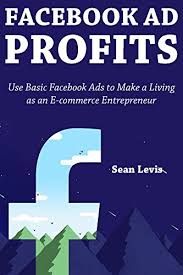 Check spelling or type a new query. Facebook Ad Profits Use Basic Facebook Ads To Make A Living As An E Commerce Entrepreneur English Edition Ebook Levis Sean Amazon De Kindle Shop