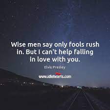Wise men say only fools rush in but i can't help falling in love with you shall i stay would it be a to the sea darling so it goes some things are meant to be take my hand, take my whole life too for i cant help falling in love with you. Wise Men Say Only Fools Rush In But I Can T Help Falling In Love With You Idlehearts