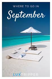 Discover The Best Places To Go In September With Luxtripper Luxtripper Luxury Travel Luxurytravel Lux Best Places To Travel Luxury Holidays Luxury Travel
