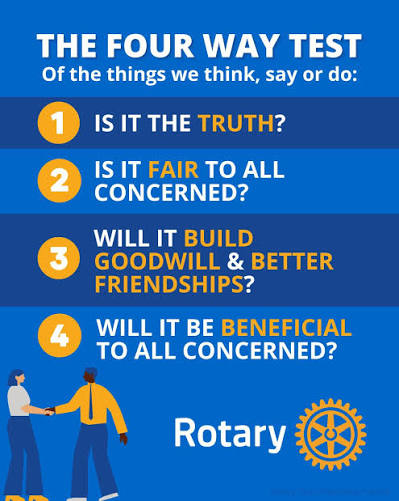 The Four Way Test is an ethical guide for Rotarians, serving as a  foundation for our relationships with each other and the action we take in  the world. Of the things we