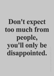 Dont Expect Too Much Quotes Quotesgram