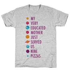 My Very Educated Mother Just Served Us Nine Pizzas T Shirts Lookhuman Just Serve Printed Shirts Education