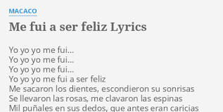 See 2 authoritative translations of ya me fui in english with example sentences and audio pronunciations. Me Fui A Ser Feliz Lyrics By Macaco Yo Yo Yo Me