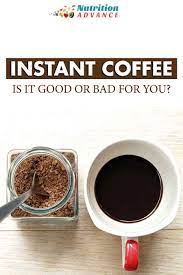 Instant Coffee Is It Good Or Bad For You Nutrition Advance Instant Coffee Recipes Coffee Benefits Coffee Health