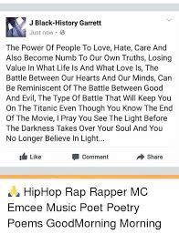 Hip hop, hope, inspiration, love hurts, poems, rap, love or help. J Black History Garrett Just Now The Power Of People To Love Hate Care And Also Become Numb To Our Own Truths Losing Value In What Life Is And What Love Is The