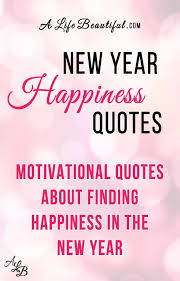 2020 New Year Happiness Quotes A Life Beautiful In 2020 Happy Quotes Finding Happiness Inspiring Quotes About Life