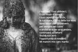 Quando qualcuno a noi vicino subisce la perdita di una persona cara è difficile trovare le parole giuste per dargli le nostre condoglianze e fargli capire quanto gli siamo vicino. Frasi Per Ricordare Il Marito Morto Dediche Per Lui Frasi Brevi