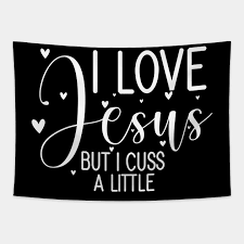 I love jesus, and i drink alcohol. I Love Jesus But I Cuss A Little Funny Quote Christian Christian Tapestry Teepublic