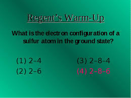 The configuration notation provides an easy way for scientists to write and communicate how electrons are arranged around the nucleus of an atom. Regent S Warm Up What Is The Electron Configuration Of A Sulfur Atom In The Ground State
