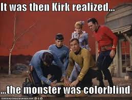 It Was Then Kirk Realized The Monster Was Colorblind Star Trek Funny Star Trek Meme Star Trek Original
