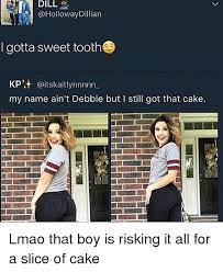 Make a parody of the sweet tooth song! I Gotta Sweet Tooth Kptr My Name Ain T Debbie But I Still Got That Cake Lmao That Boy Is Risking It All For A Slice Of Cake Funny Meme On Me Me