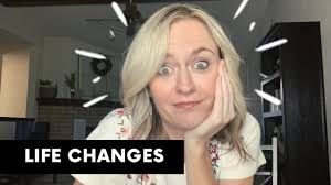LIFE CHANGES