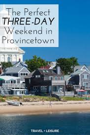Provincetown Massachusetts Weekend Guide Best Hotels Restaurants And Things To Do Cape Cod Travel Cape Cod Vacation New England Travel