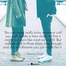 You never know what someone is going through until you walk in their shoes. You Can Never Really Know Quotes Writings By Saumya Singh Yourquote