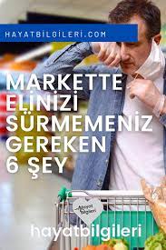 markette dokunmamaniz gereken 6 sey 2020 bilgi saglik beslenme
