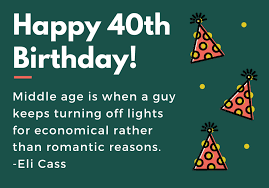 If you're looking for the perfect 40th birthday quotes to use as a part of the party that you're planning, we've got a. 150 Amazing Happy 40th Birthday Messages That Will Make Them Smile Futureofworking Com