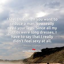 I Feel That When You Want To Seduce A Man You Really Idlehearts