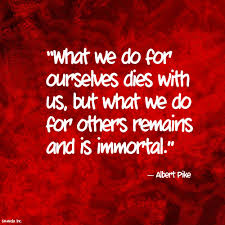 What We Do For Ourselves Dies With Us But What We Do For Others Remains And Is Immortal Albert Pike Em Media In This Is Us Quotes Albert Pike Great Quotes