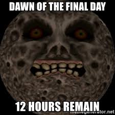 Dawn of the final day. Dawn Of The Final Day 12 Hours Remain Majoras Mask Moon Meme Generator