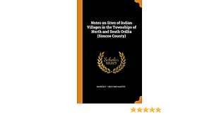 Indian village names in orange county. Notes On Sites Of Indian Villages In The Townships Of North And South Orillia Simcoe County Hunter Andrew F 1863 1940 9780342695676 Amazon Com Books