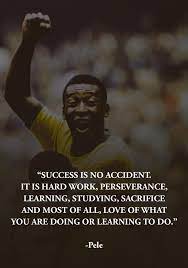 Success Is No Accident It Is Hard Work Perseverance Learning Studying Sacrifice And Most Of All Love Of What You Are Doing Or Learning Pele 1346 1913 R Quotesporn