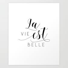 We are lucky it is there to add color and meaning. French Quote La Vie Est Belle Life Is Beautiful Life Quote French Saying French Print Home Decor Art Print By Typostore Society6