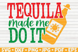 Tequila svg, eps file filesize is 17.97kb, you can download this design file for free. Tequila Made Me Do It Svg Cinco De Mayo 517572 Cut Files Design Bundles