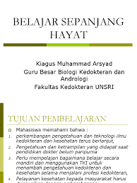Belajar sepanjang hayat kurikulum diarahkan kepada proses pengembangan, pembudayaan, dan pemberdayaan peserta didik yang berlangsung sepanjang hayat. Belajar Sepanjang Hayat