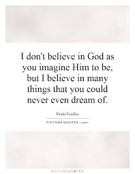 I Don T Believe In God As You Imagine Him To Be But I Believe Picture Quotes