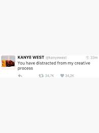 You Have Distracted From My Creative Process Kw Tweet Sticker By Tweeteed Senior Quotes Kanye Tweets Username Ideas Creative