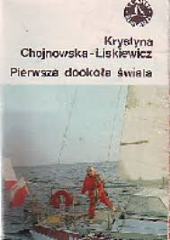 Polish yachtswoman who in 1978 became the first woman to sail solo around the world. Pierwsza Dookola Swiata Krystyna Chojnowska Liskiewicz Ksiazka W Lubimyczytac Pl Opinie Oceny Ceny