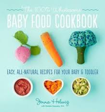 Real Baby Food Easy All Natural Recipes For Your Baby And Toddler Jenna Helwig 9780544464957
