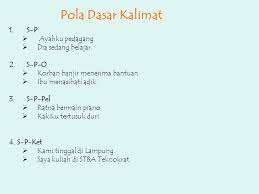 Beberapa jenis keterangan dalam pola kalimat spok adalah waktu, tempat, cara, tujuan, syarat, sebab akibat dll. 1 Kalimat Satuan Bahasa Berupa Kata Rangkaian Kata Yang Dapat Berdiri Sendiri Dan Menyatakan Makna Yang Lengkap 2 Memiliki Intonasi Final Ppt Download