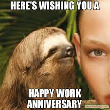 A work anniversary is a time to celebrate! 25 Best Work Anniversary Quotes Memes Work Anniversary Memes Memes Never Too Late Memes Unless Memes