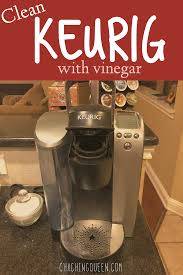 How To Clean A Keurig Coffee Maker With Vinegar Cha Ching Queen Cleaning Keurig With Vinegar Natural Cleaners Diy Keurig