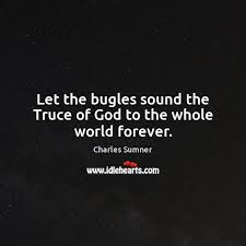 You can to use those 7 images of quotes as a desktop wallpapers. Let The Bugles Sound The Truce Of God To The Whole World Forever Idlehearts