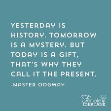 Yesterday Is History Tomorrow Is A Mystery But Today Is A Gift That S Why They Call It The Present Mas Master Oogway Inspirational Quotes Thoughts Quotes