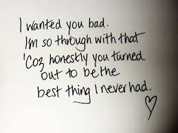 I Wanted You Bad I M So Through With That Cause Honestly You Turned Out To Be The Best Thing I Never Had Lyric Quotes Beyonce Quotes New Quotes