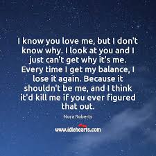 I Know You Love Me But I Don T Know Why I Look Idlehearts