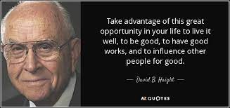 David B Haight Quote Take Advantage Of This Great Opportunity In Your Life To