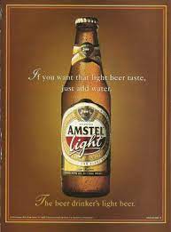 If you want that light beer taste, just add water. -'99 Amstel Light beer  ad | eBay