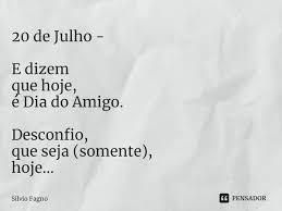 Que foi primeiramente adotado na argentina e mais tarde em quase todos os países do mundo. 20 De Julho E Dizem Que Hoje E Silvio Fagno Pensador