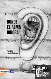 Donde El Alma Ignora de Faustino Lobato Delgado 979-13-87620-02-8