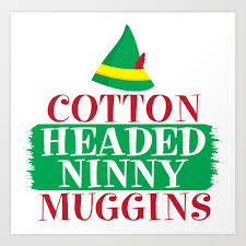 Check spelling or type a new query. Cotton Headed Ninny Muggins Art Print By Holiday Swagg Society6