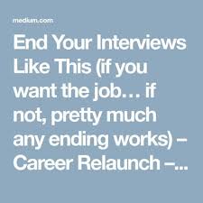 End Your Interviews Like This If You Want The Job If Not Pretty Much Any Ending Works Interview Skills Interview Techniques Interview