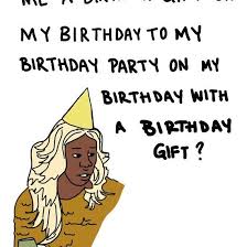So You Just Gonna Bring Me A Birthday Gift On My Birthday To My Birthday Party On My Birthday So You Just Gon Bring Me A Birthday Gift On Redbubble Birthday Gifts Gifts Its My Birthday