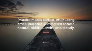 It's admittedly hypocritical of me to use the word 'perfect' in the title of this post when i've written in the past about perfection being overrated. Bruce Lee Quote Practice Makes Perfect After A Long Time Of Practicing Our Work Will Become